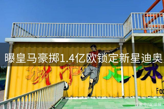 曝皇马豪掷1.4亿欧锁定新星迪奥曼德 19岁天才创今夏标王纪录