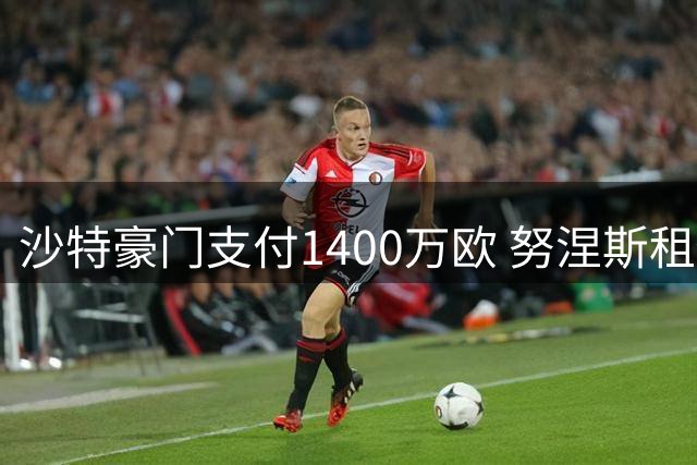 沙特豪门支付1400万欧 努涅斯租借特拉布宗薪资碾压萨拉赫
