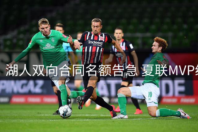 湖人双向合同名额告急 夏联MVP级表现新星恐遭抢签