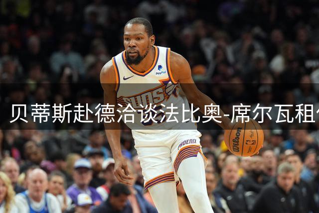 贝蒂斯赴德洽谈法比奥-席尔瓦租借事宜