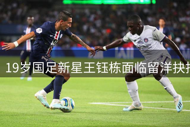 19岁国足新星王钰栋面临留洋抉择：西乙主力位置与德乙潜力如何选？