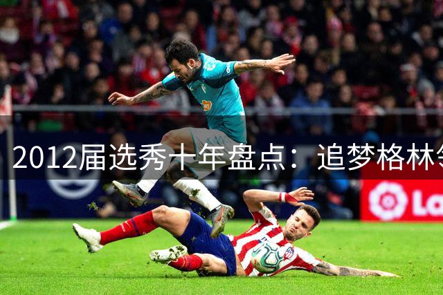 2012届选秀十年盘点：追梦格林领跑抢断榜，德拉蒙德紧随其后
