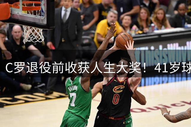 C罗退役前收获人生大奖！41岁球王与乔治娜结束10年爱情长跑